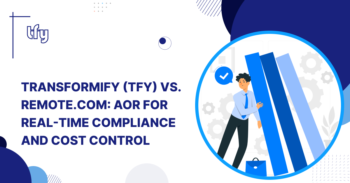 Transformify (TFY) vs. Remote.com: AOR for Real-Time Compliance and Cost Control Transformify (TFY) vs. Remote.com: AOR for Real-Time Compliance and Cost Control