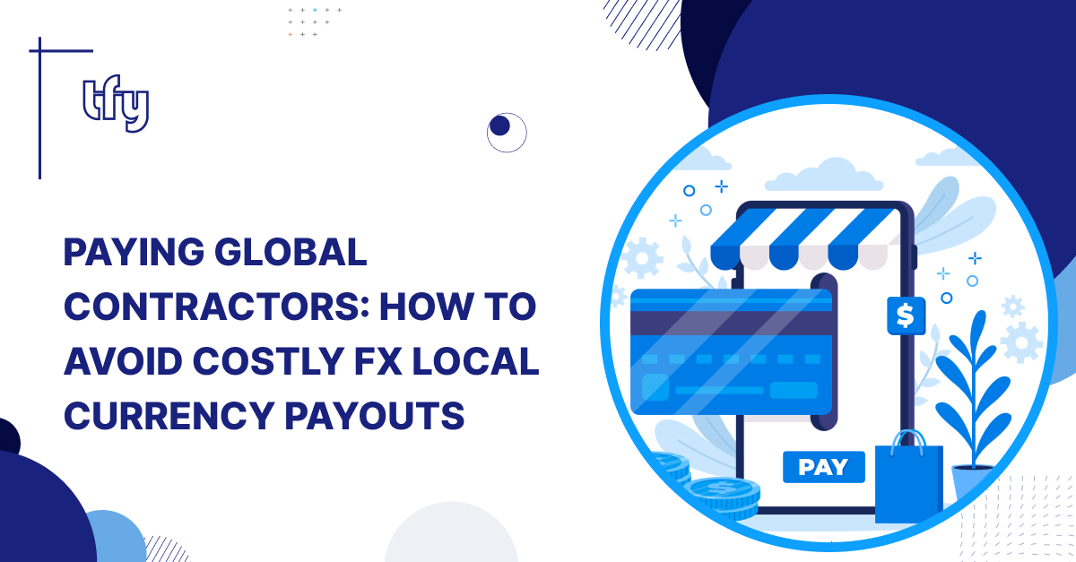 Paying Global Contractors: How to Avoid Costly FX Local Currency Payouts Paying Global Contractors: How to Avoid Costly FX Local Currency Payouts